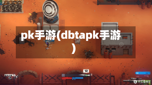 pk手游(dbtapk手游)-第3张图片