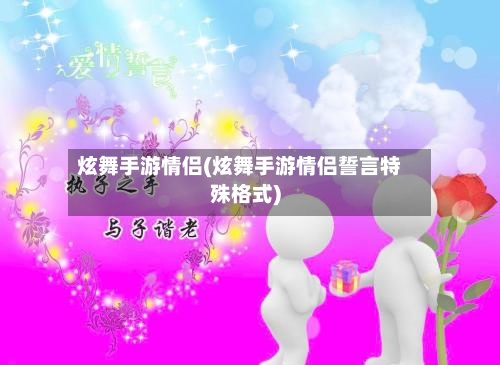 炫舞手游情侣(炫舞手游情侣誓言特殊格式)-第3张图片