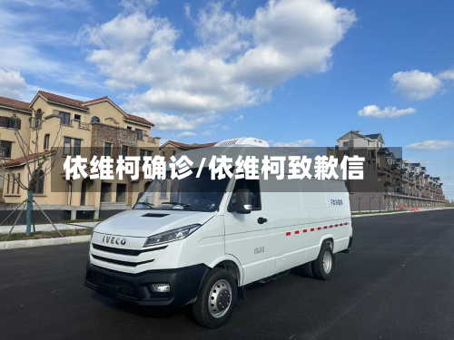 依维柯确诊/依维柯致歉信