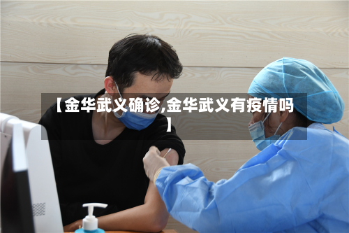 【金华武义确诊,金华武义有疫情吗】-第2张图片