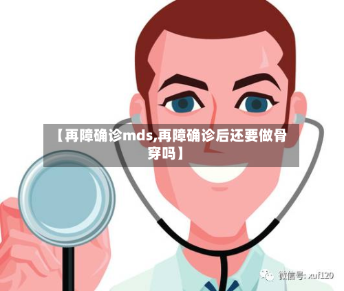 【再障确诊mds,再障确诊后还要做骨穿吗】-第2张图片