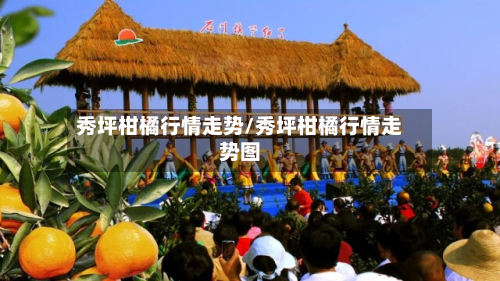 秀坪柑橘行情走势/秀坪柑橘行情走势图-第2张图片