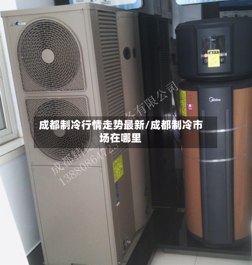 成都制冷行情走势最新/成都制冷市场在哪里-第2张图片