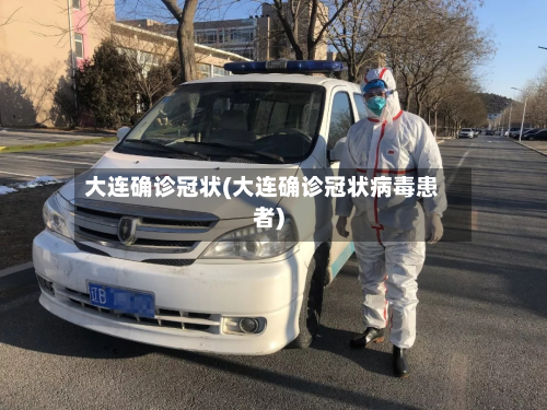 大连确诊冠状(大连确诊冠状病毒患者)
