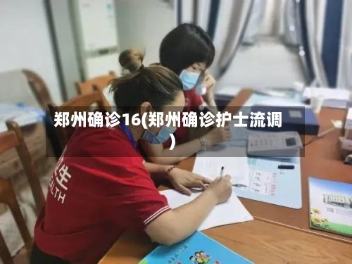 郑州确诊16(郑州确诊护士流调)-第3张图片
