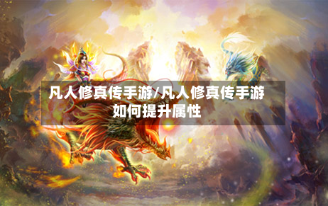 凡人修真传手游/凡人修真传手游如何提升属性