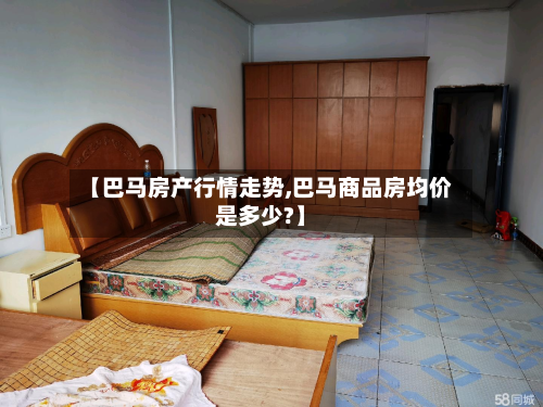【巴马房产行情走势,巴马商品房均价是多少?】