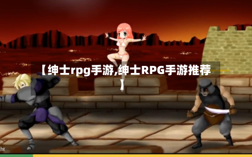 【绅士rpg手游,绅士RPG手游推荐】-第2张图片