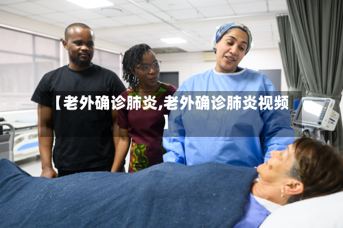 【老外确诊肺炎,老外确诊肺炎视频】