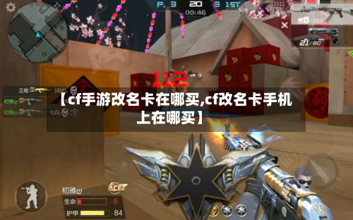 【cf手游改名卡在哪买,cf改名卡手机上在哪买】