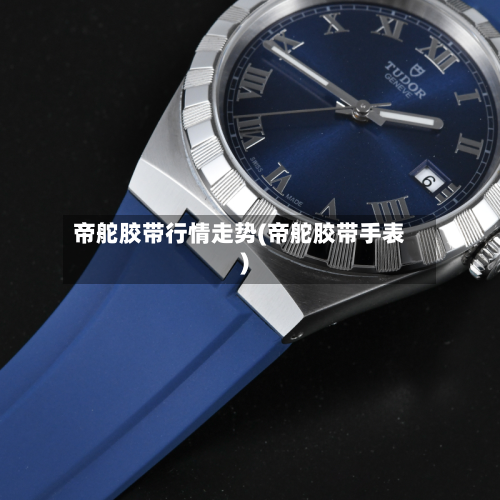 帝舵胶带行情走势(帝舵胶带手表)