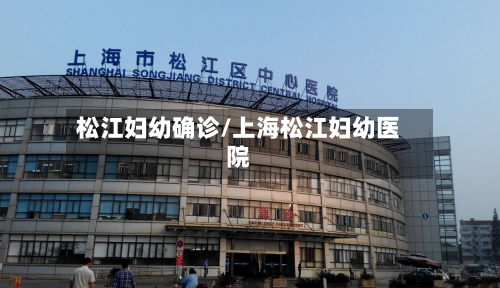 松江妇幼确诊/上海松江妇幼医院-第3张图片