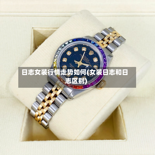 日志女装行情走势如何(女装日志和日志区别)