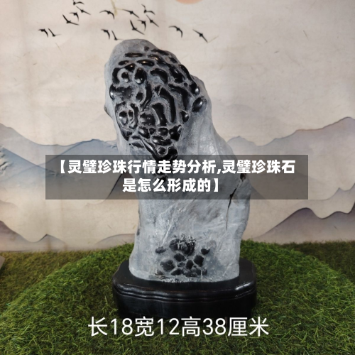 【灵璧珍珠行情走势分析,灵璧珍珠石是怎么形成的】-第2张图片