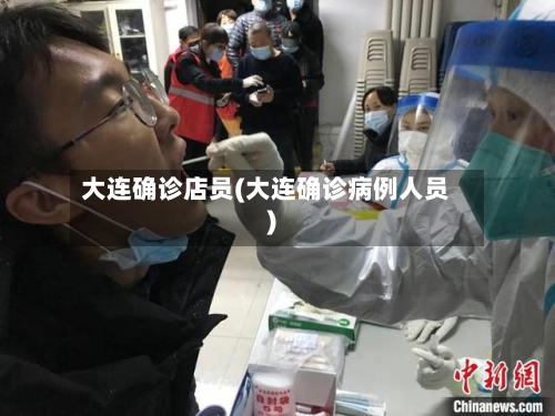 大连确诊店员(大连确诊病例人员)