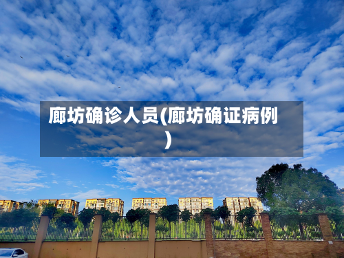 廊坊确诊人员(廊坊确证病例)