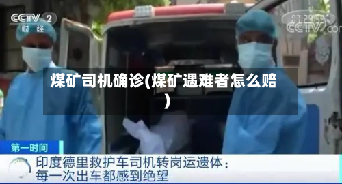 煤矿司机确诊(煤矿遇难者怎么赔)-第2张图片