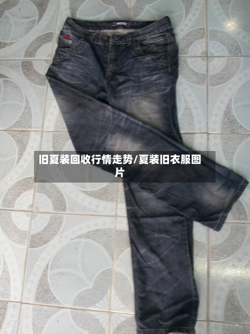 旧夏装回收行情走势/夏装旧衣服图片-第2张图片