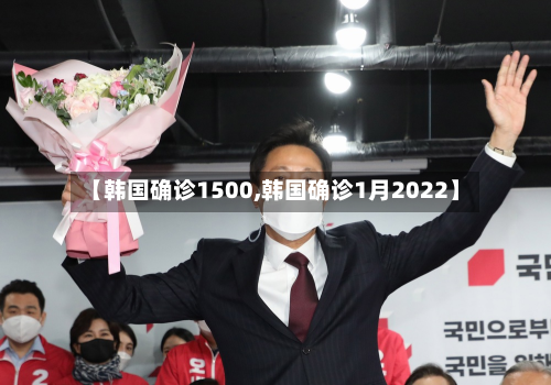 【韩国确诊1500,韩国确诊1月2022】