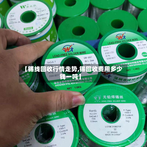【锡线回收行情走势,锡回收费用多少钱一吨】-第2张图片