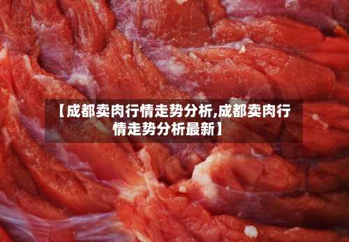 【成都卖肉行情走势分析,成都卖肉行情走势分析最新】-第3张图片