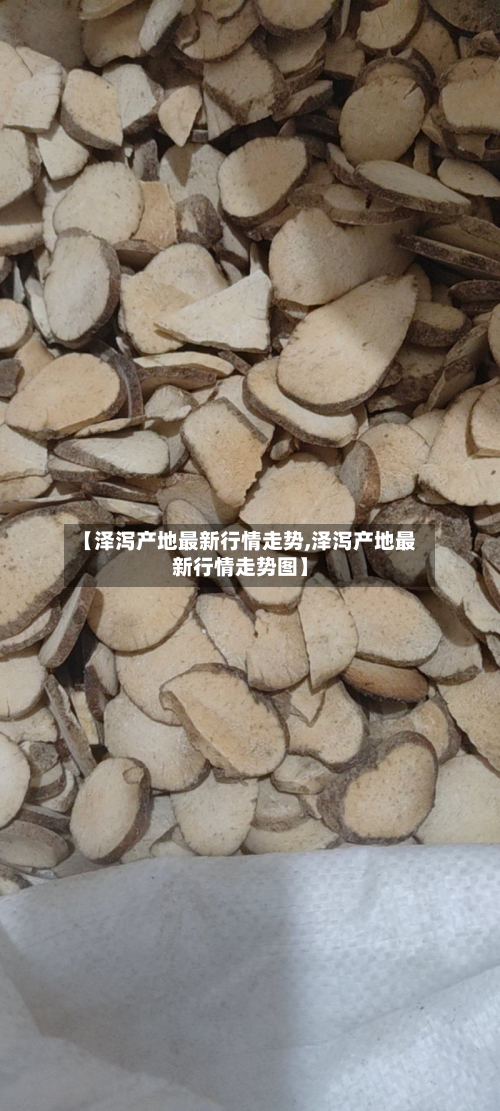 【泽泻产地最新行情走势,泽泻产地最新行情走势图】-第2张图片