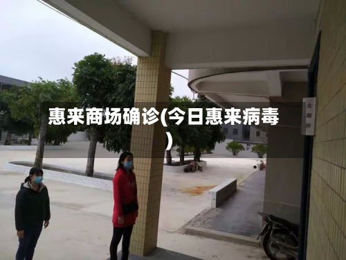 惠来商场确诊(今日惠来病毒)