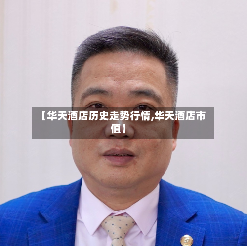 【华天酒店历史走势行情,华天酒店市值】-第2张图片
