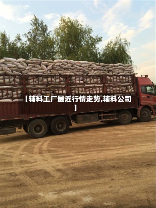 【辅料工厂最近行情走势,辅料公司】